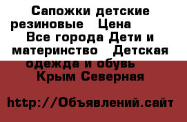 Сапожки детские резиновые › Цена ­ 450 - Все города Дети и материнство » Детская одежда и обувь   . Крым,Северная